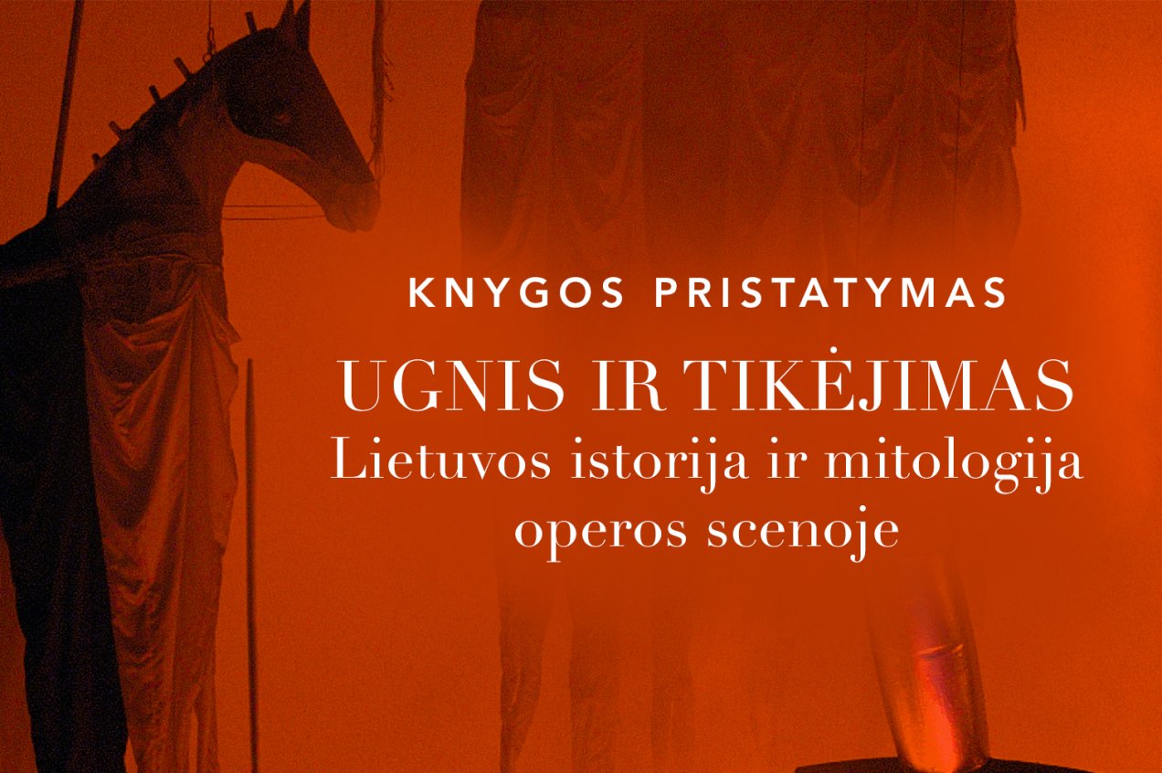 Kviečiame į knygos „Ugnis ir tikėjimas. Lietuvos istorija ir mitologija operos scenoje“ pristatymą